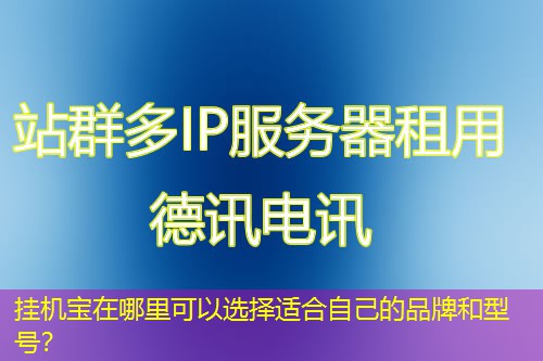 掛機(jī)寶在哪里可以選擇適合自己的品牌和型號(hào)？