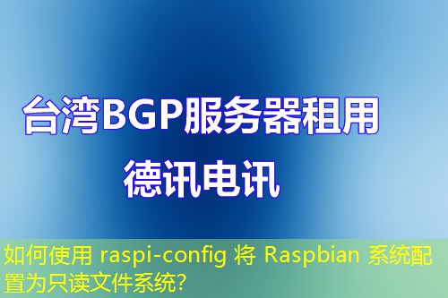 如何使用 raspi-config 將 Raspbian 系統(tǒng)配置為只讀文件系統(tǒng)？
