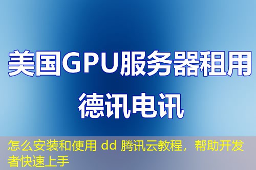 怎么安裝和使用 dd 騰訊云教程，幫助開發(fā)者快速上手