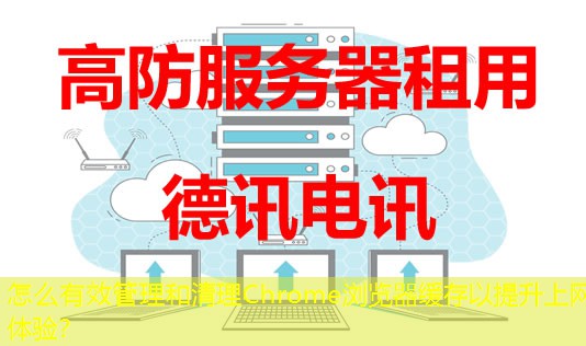 怎么有效管理和清理Chrome瀏覽器緩存以提升上網(wǎng)體驗(yàn)？