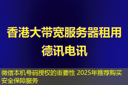 微信本機號碼授權(quán)的重要性 2025年推薦購買安全保障服務(wù)