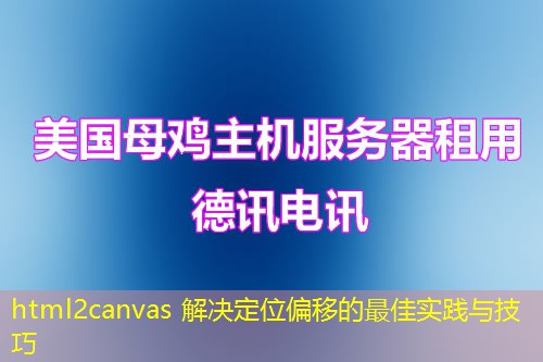 html2canvas 解決定位偏移的最佳實(shí)踐與技巧