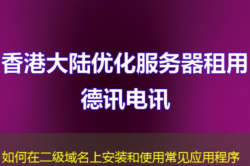 如何在二級(jí)域名上安裝和使用常見應(yīng)用程序