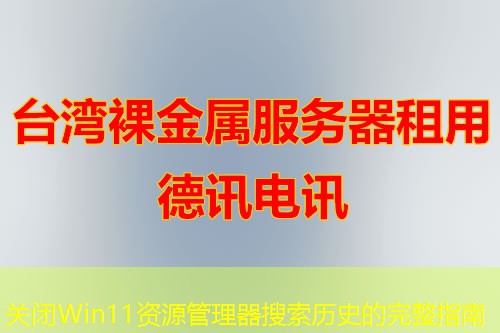 關(guān)閉Win11資源管理器搜索歷史的完整指南
