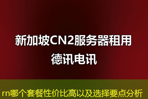 rn哪個套餐性價比高以及選擇要點分析