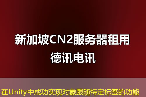 在Unity中成功實(shí)現(xiàn)對象跟隨特定標(biāo)簽的功能