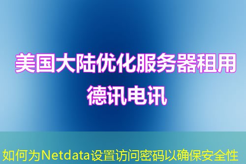 如何為Netdata設(shè)置訪問密碼以確保安全性